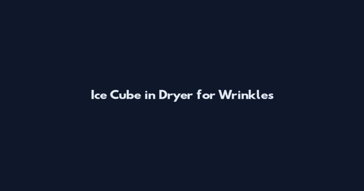 Ice Cube in Dryer for Wrinkles