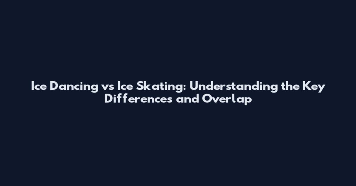 Ice Dancing vs Ice Skating: Understanding the Key Differences and Overlap