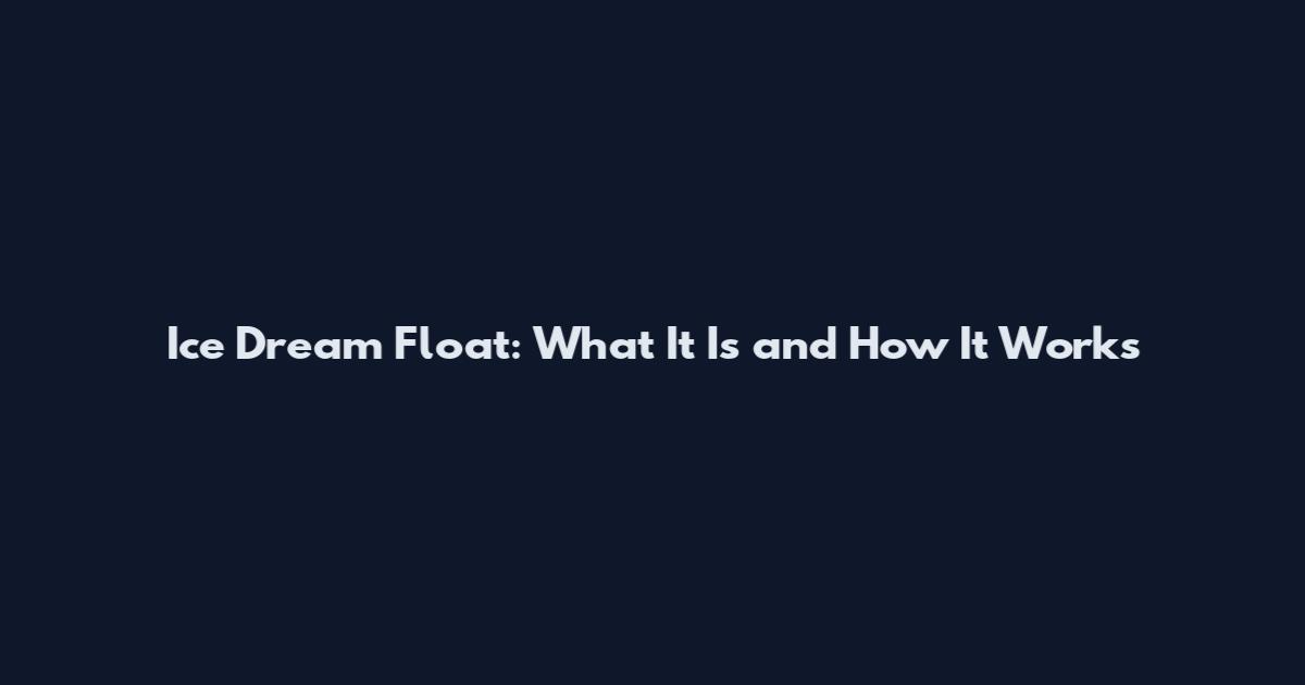 Ice Dream Float: What It Is and How It Works