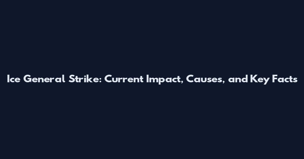 Ice General Strike: Current Impact, Causes, and Key Facts