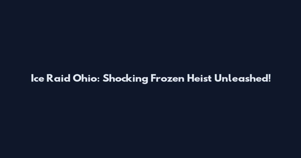 Ice Raid Ohio: Shocking Frozen Heist Unleashed!