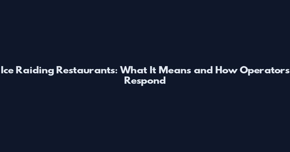 Ice Raiding Restaurants: What It Means and How Operators Respond