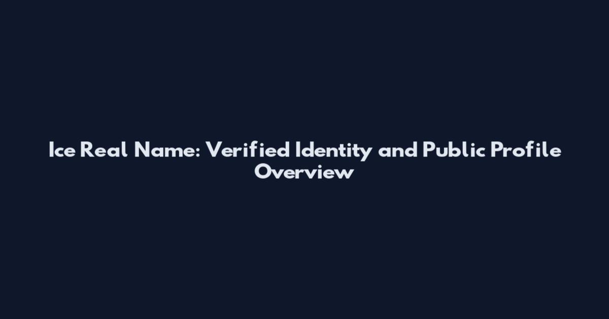 Ice Real Name: Verified Identity and Public Profile Overview