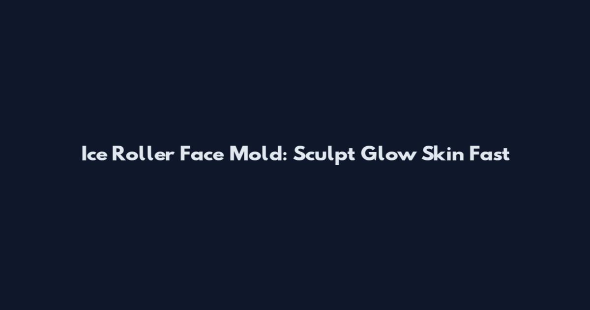Ice Roller Face Mold: Sculpt Glow Skin Fast