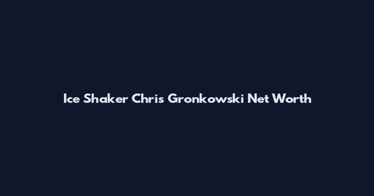 Ice Shaker Chris Gronkowski Net Worth