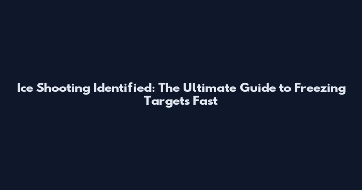 Ice Shooting Identified: The Ultimate Guide to Freezing Targets Fast