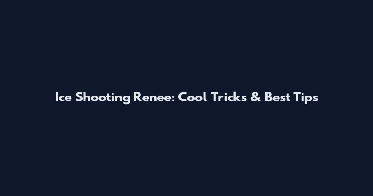 Ice Shooting Renee: Cool Tricks & Best Tips
