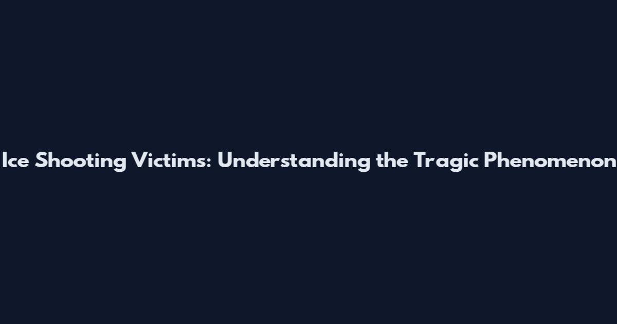 Ice Shooting Victims: Understanding the Tragic Phenomenon