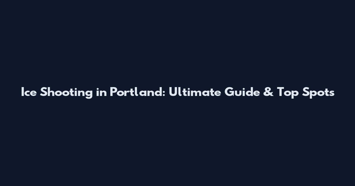 Ice Shooting in Portland: Ultimate Guide & Top Spots