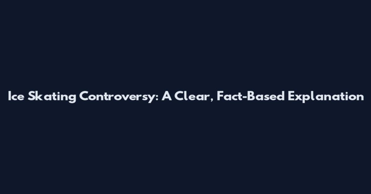 Ice Skating Controversy: A Clear, Fact-Based Explanation