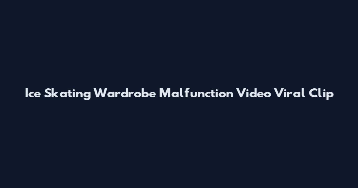 Ice Skating Wardrobe Malfunction Video Viral Clip