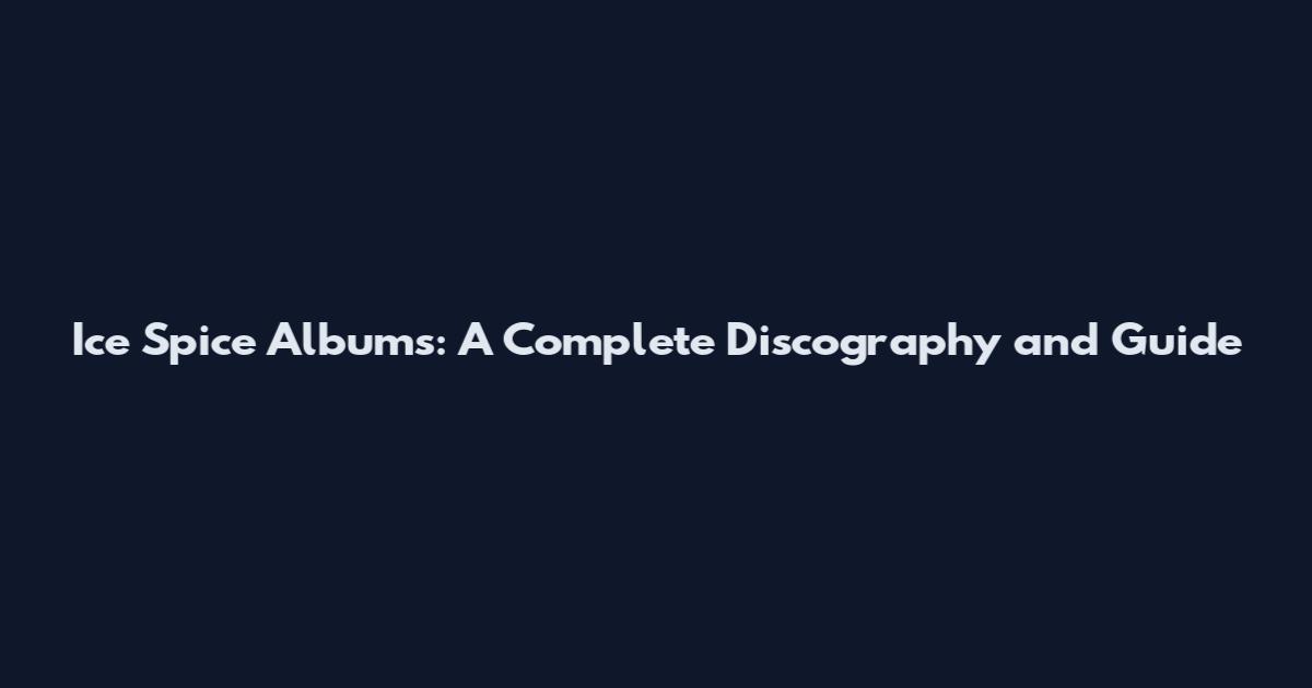 Ice Spice Albums: A Complete Discography and Guide