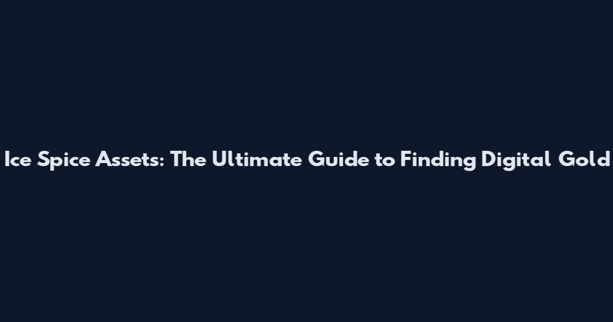 Ice Spice Assets: The Ultimate Guide to Finding Digital Gold