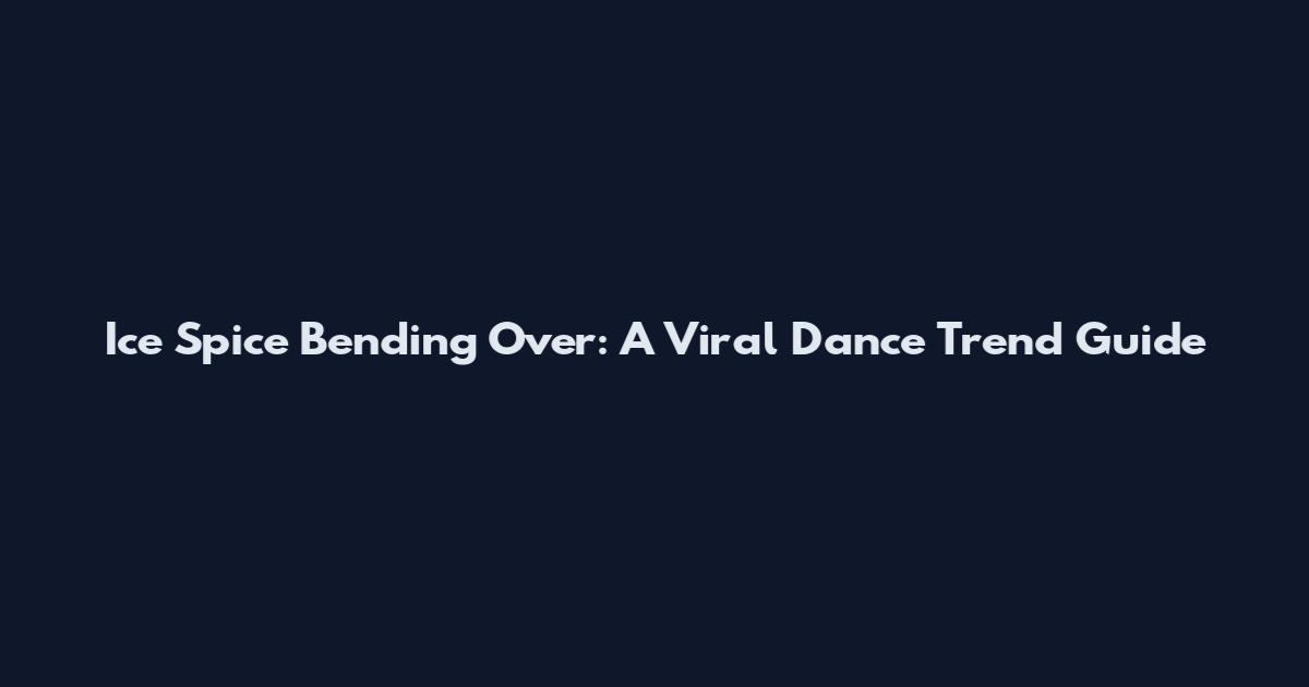 Ice Spice Bending Over: A Viral Dance Trend Guide
