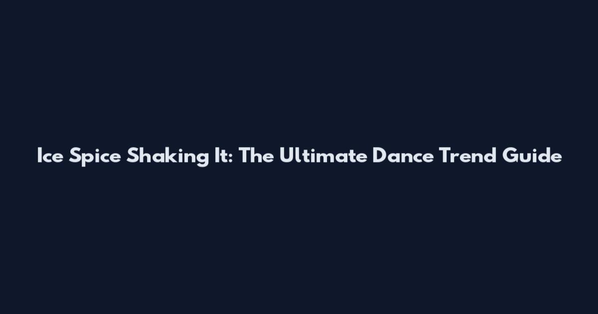 Ice Spice Shaking It: The Ultimate Dance Trend Guide