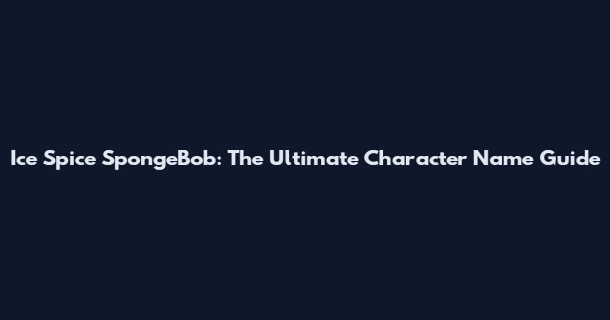 Ice Spice SpongeBob: The Ultimate Character Name Guide
