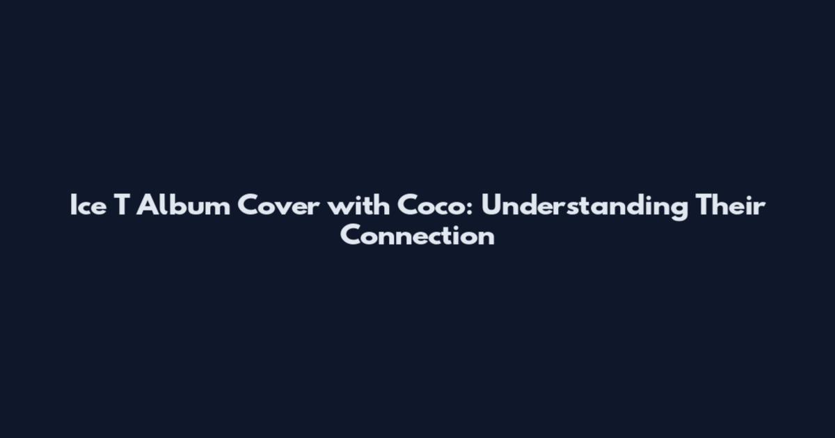 Ice T Album Cover with Coco: Understanding Their Connection