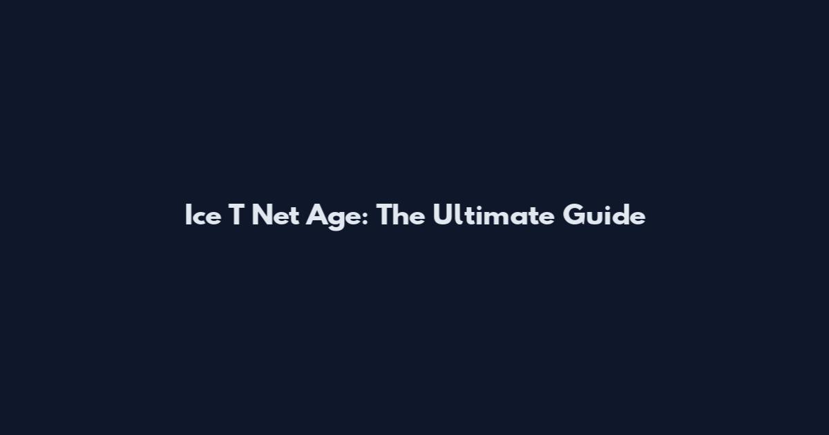 Ice T Net Age: The Ultimate Guide