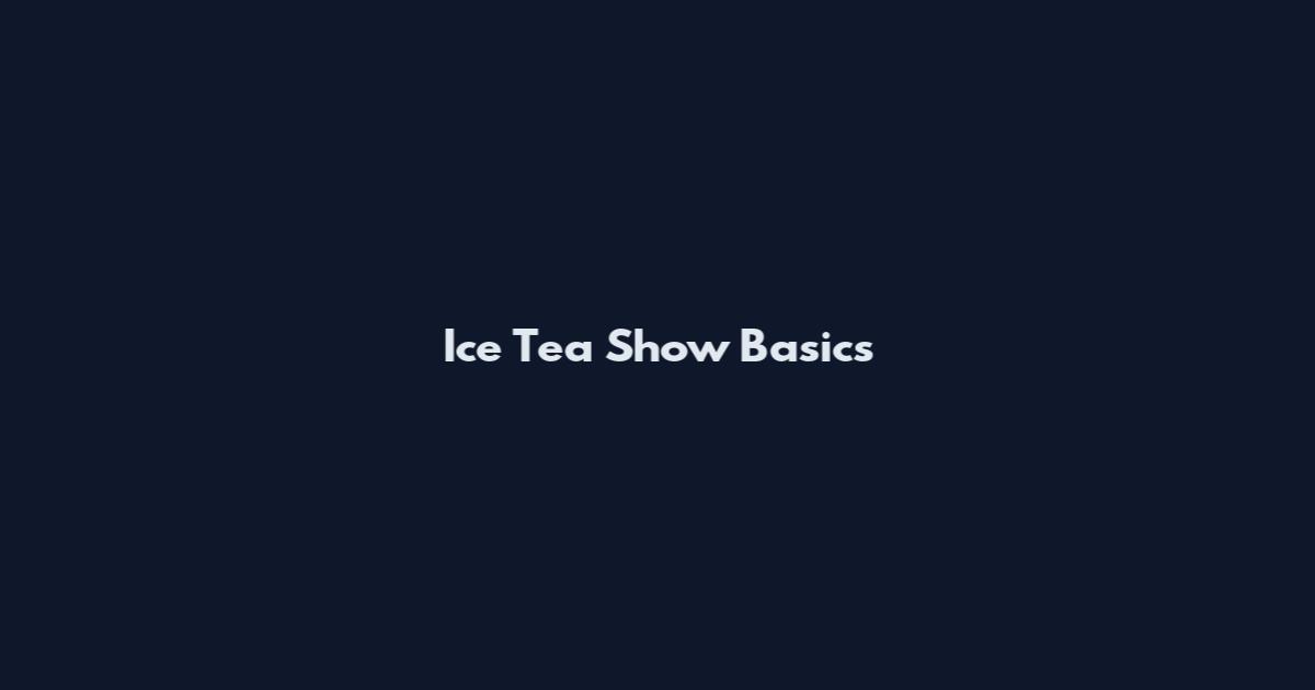 Ice Tea Show Basics