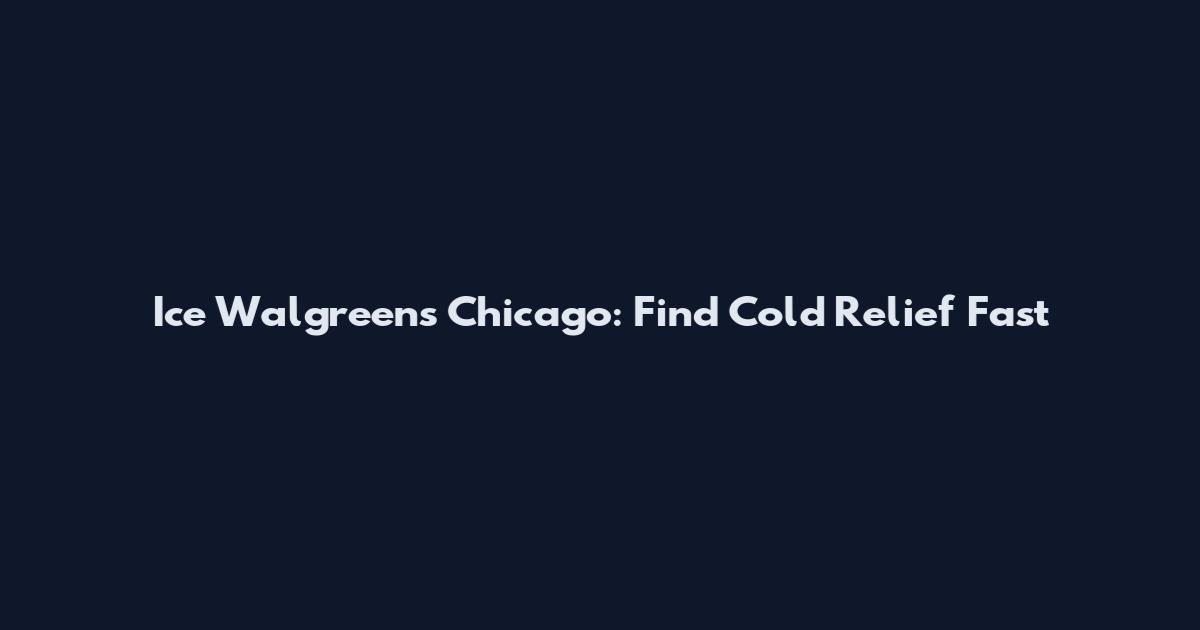 Ice Walgreens Chicago: Find Cold Relief Fast