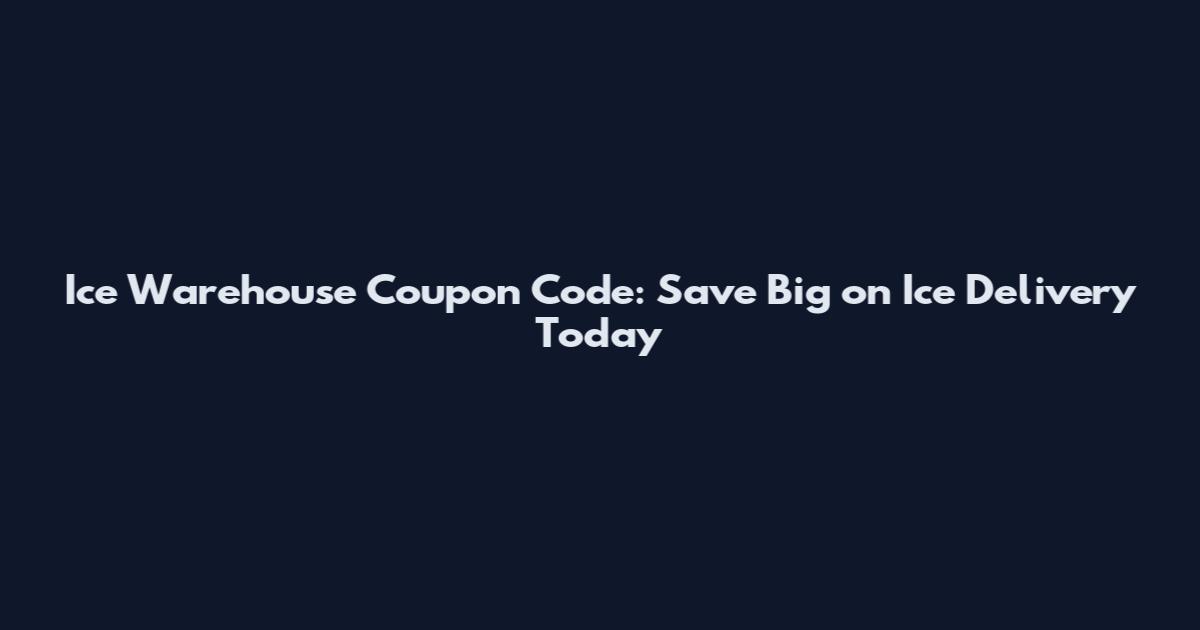 Ice Warehouse Coupon Code: Save Big on Ice Delivery Today