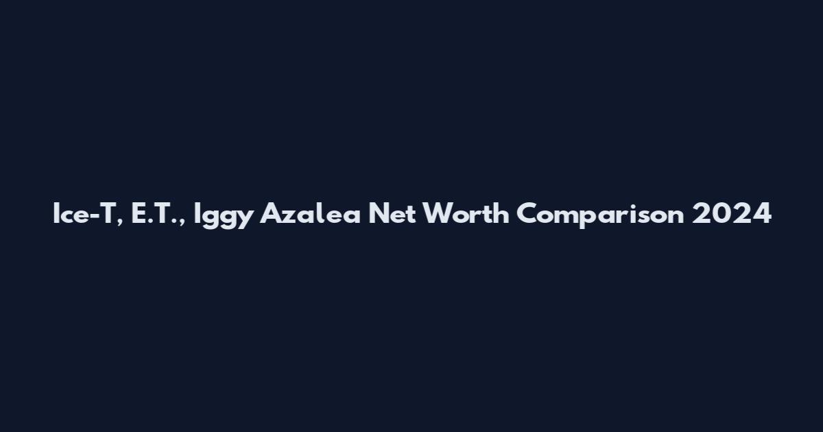 Ice-T, E.T., Iggy Azalea Net Worth Comparison 2024