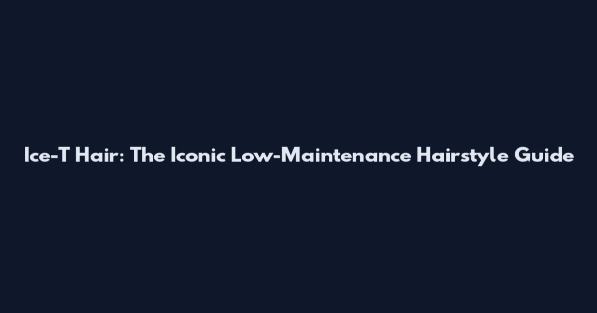 Ice-T Hair: The Iconic Low-Maintenance Hairstyle Guide