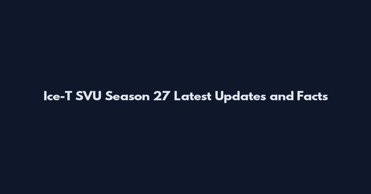 Ice-T SVU Season 27 Latest Updates and Facts