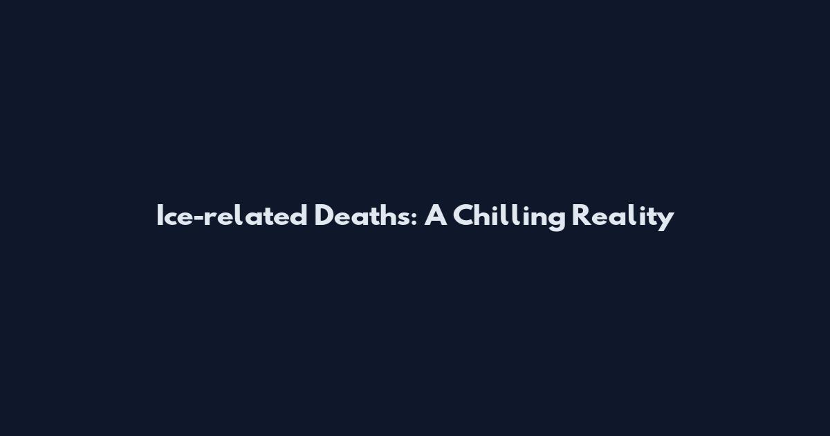 Ice-related Deaths: A Chilling Reality