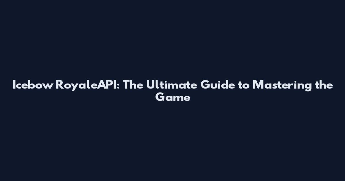 Icebow RoyaleAPI: The Ultimate Guide to Mastering the Game