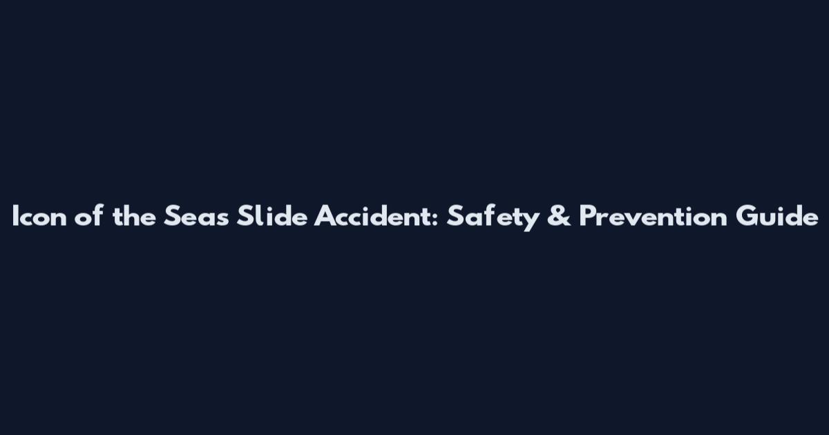 Icon of the Seas Slide Accident: Safety & Prevention Guide