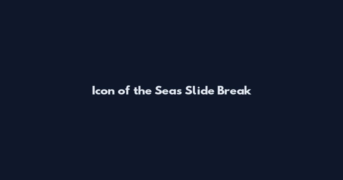 Icon of the Seas Slide Break