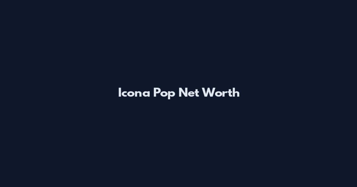 Icona Pop Net Worth