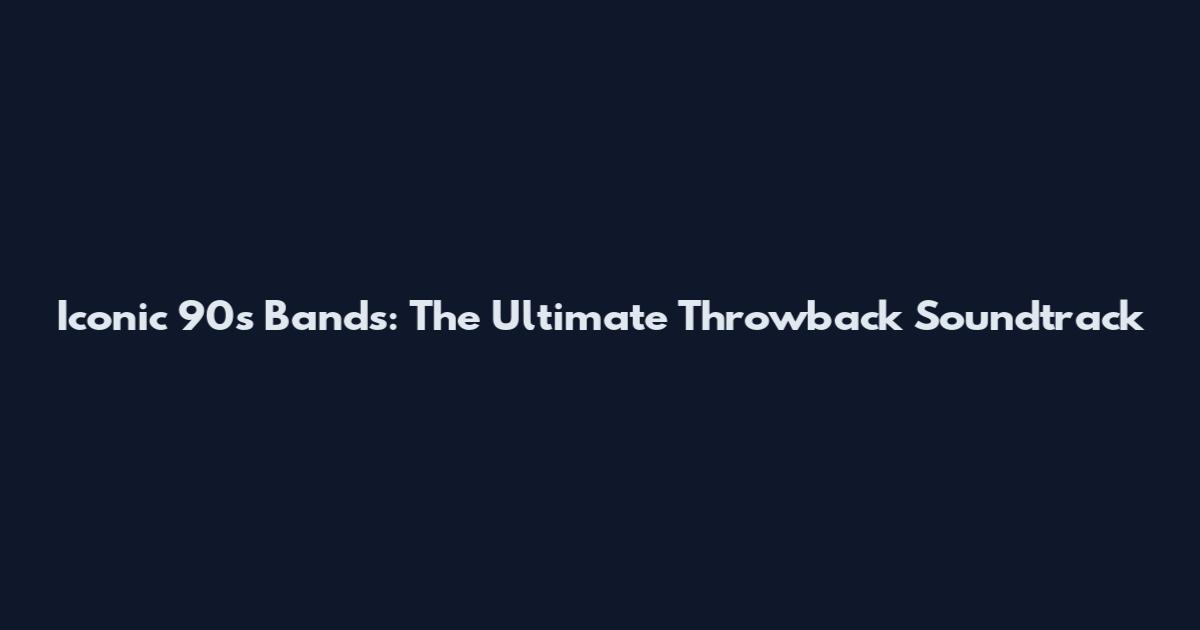 Iconic 90s Bands: The Ultimate Throwback Soundtrack
