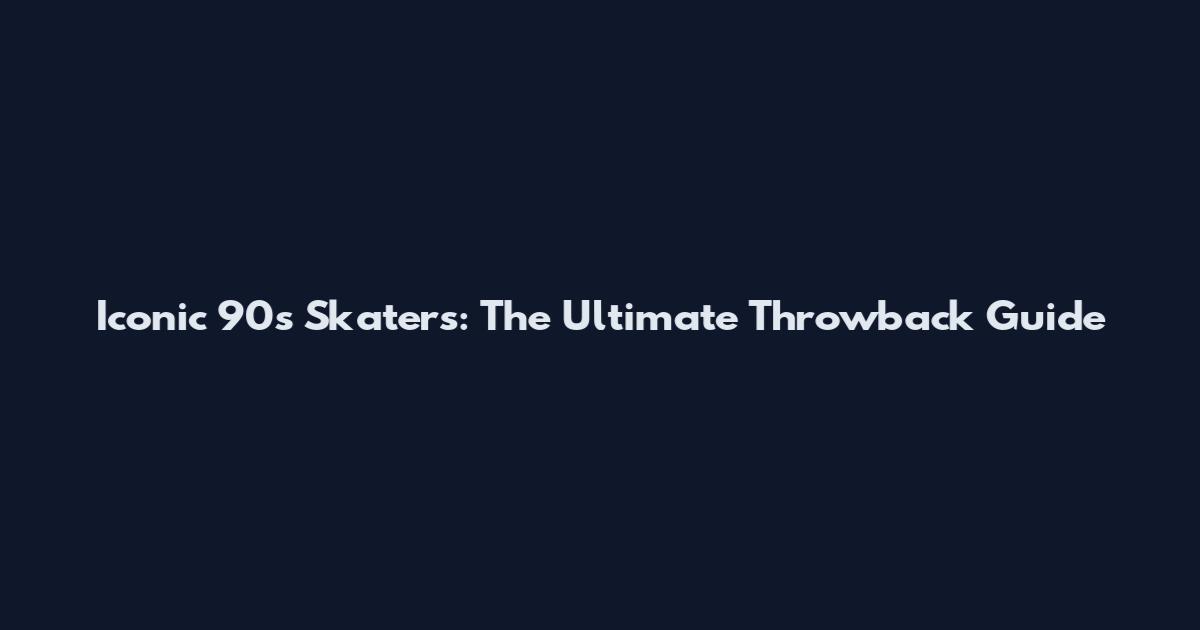 Iconic 90s Skaters: The Ultimate Throwback Guide