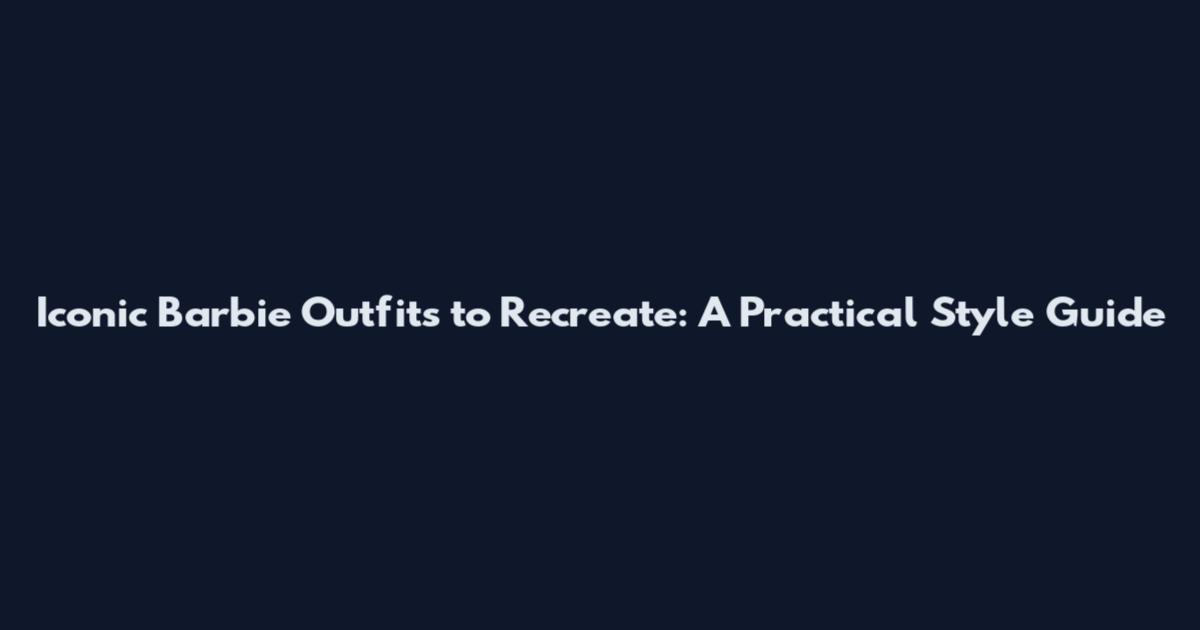 Iconic Barbie Outfits to Recreate: A Practical Style Guide