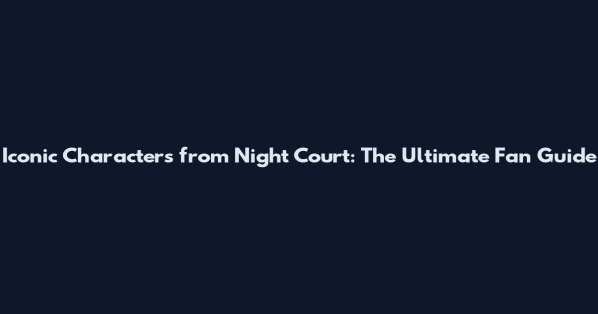Iconic Characters from Night Court: The Ultimate Fan Guide