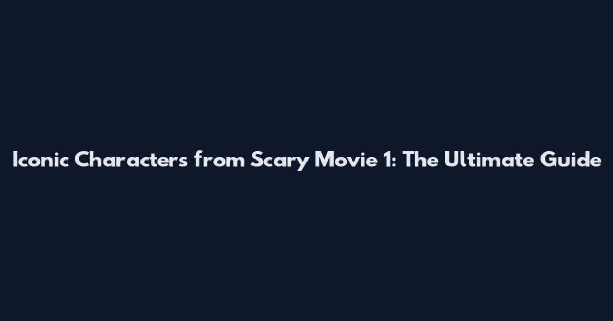 Iconic Characters from Scary Movie 1: The Ultimate Guide