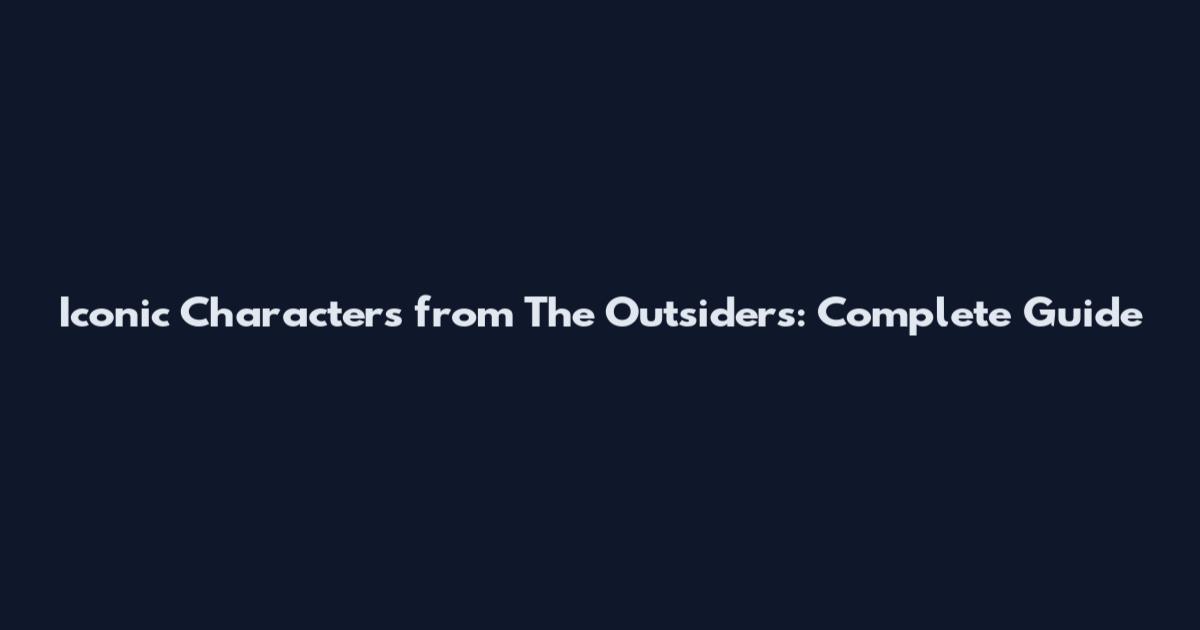 Iconic Characters from The Outsiders: Complete Guide