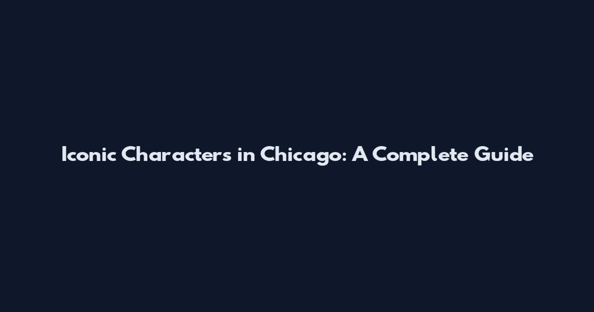 Iconic Characters in Chicago: A Complete Guide