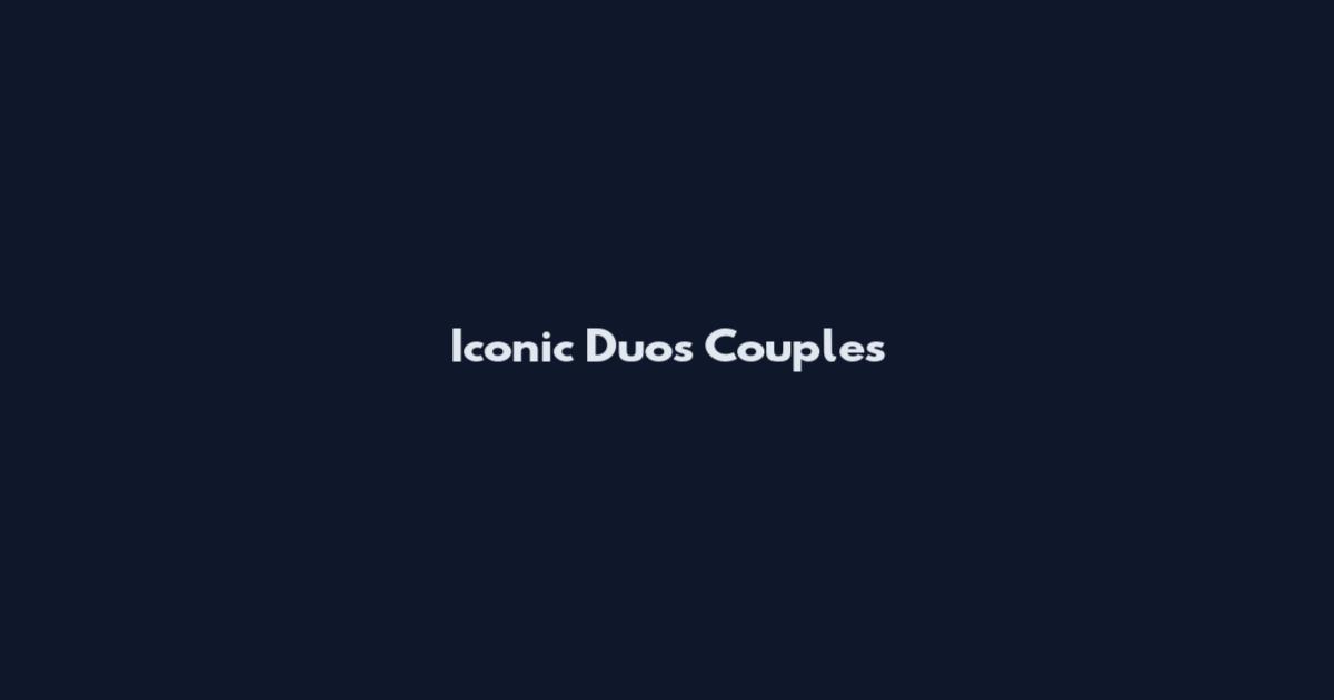 Iconic Duos Couples
