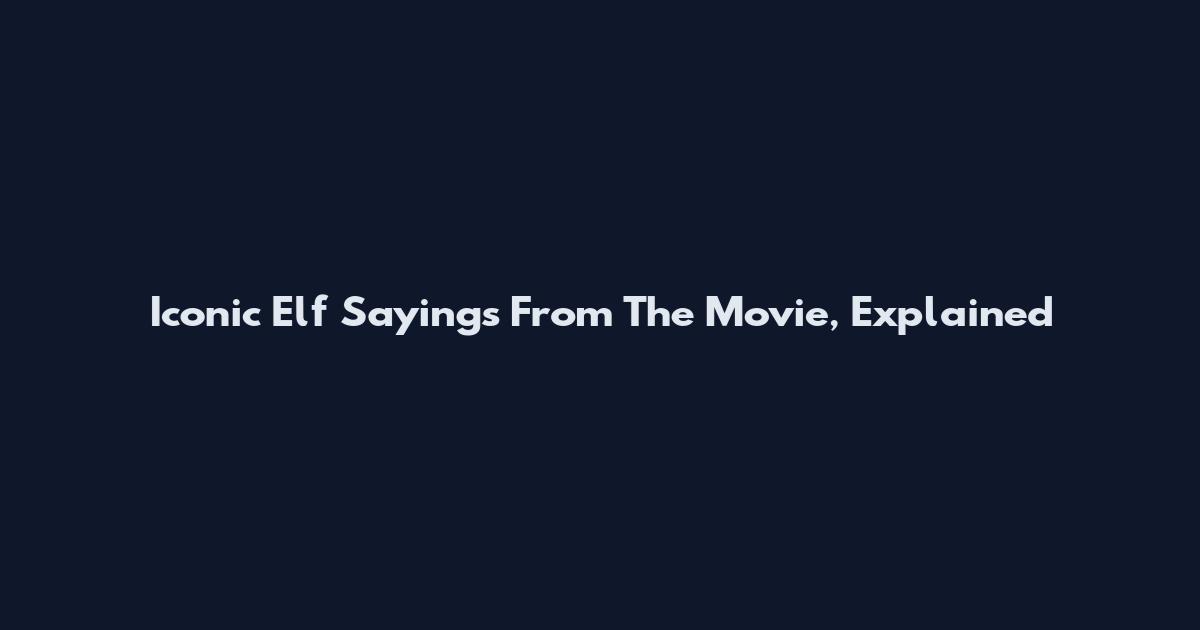 Iconic Elf Sayings From The Movie, Explained