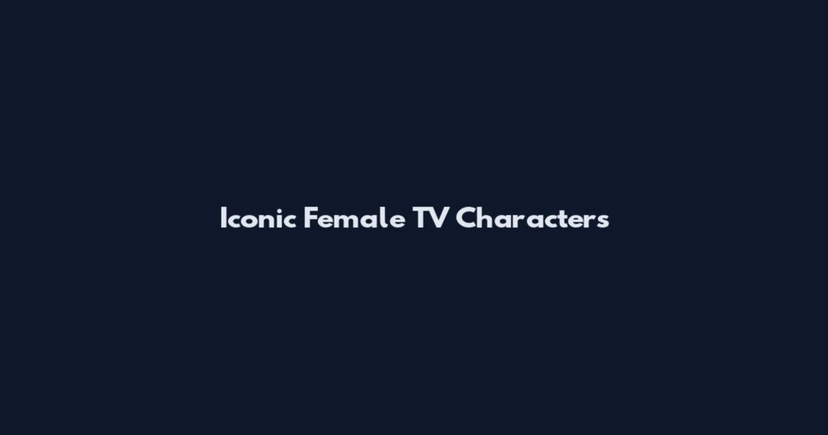 Iconic Female TV Characters
