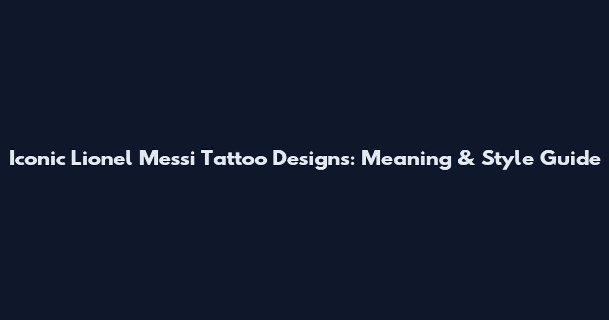Iconic Lionel Messi Tattoo Designs: Meaning & Style Guide