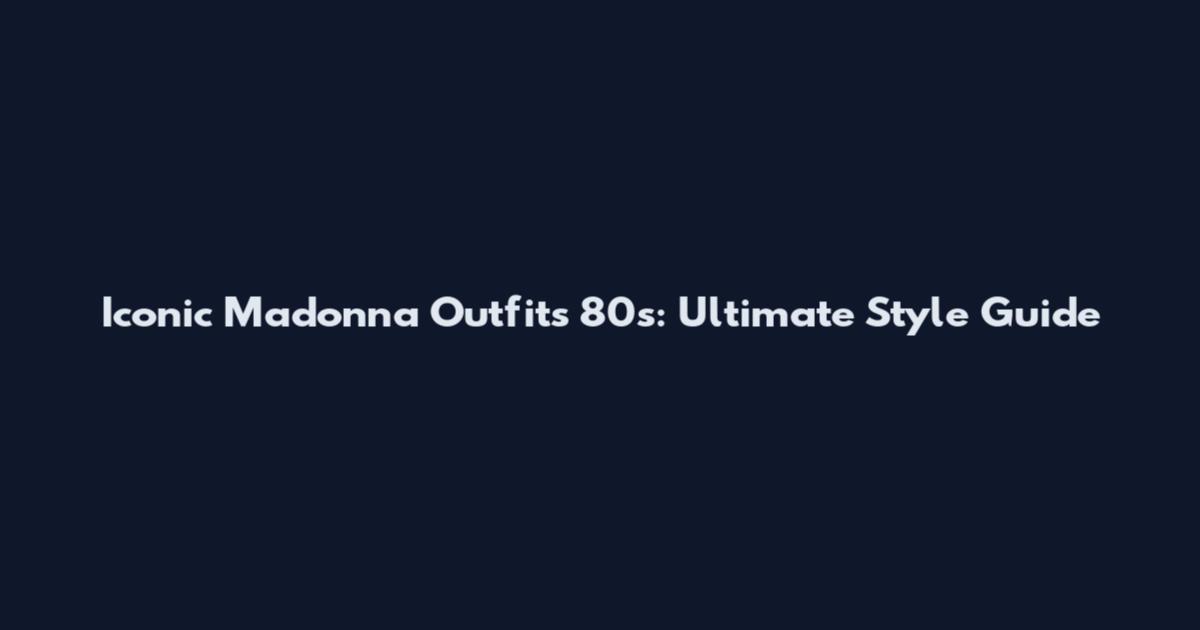 Iconic Madonna Outfits 80s: Ultimate Style Guide