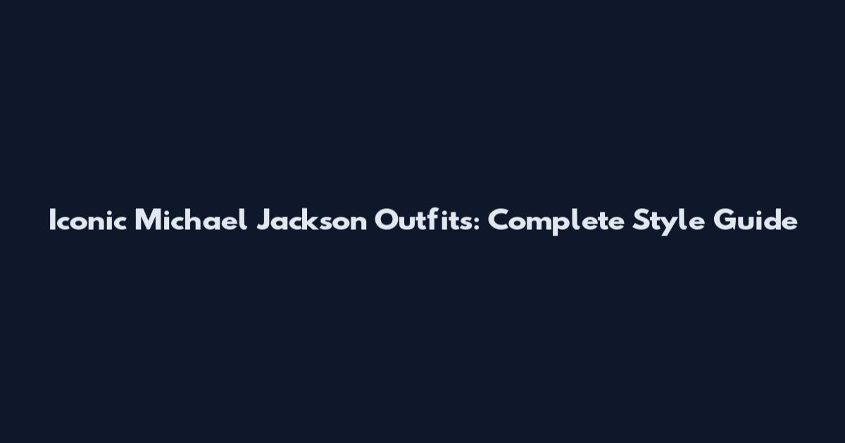 Iconic Michael Jackson Outfits: Complete Style Guide
