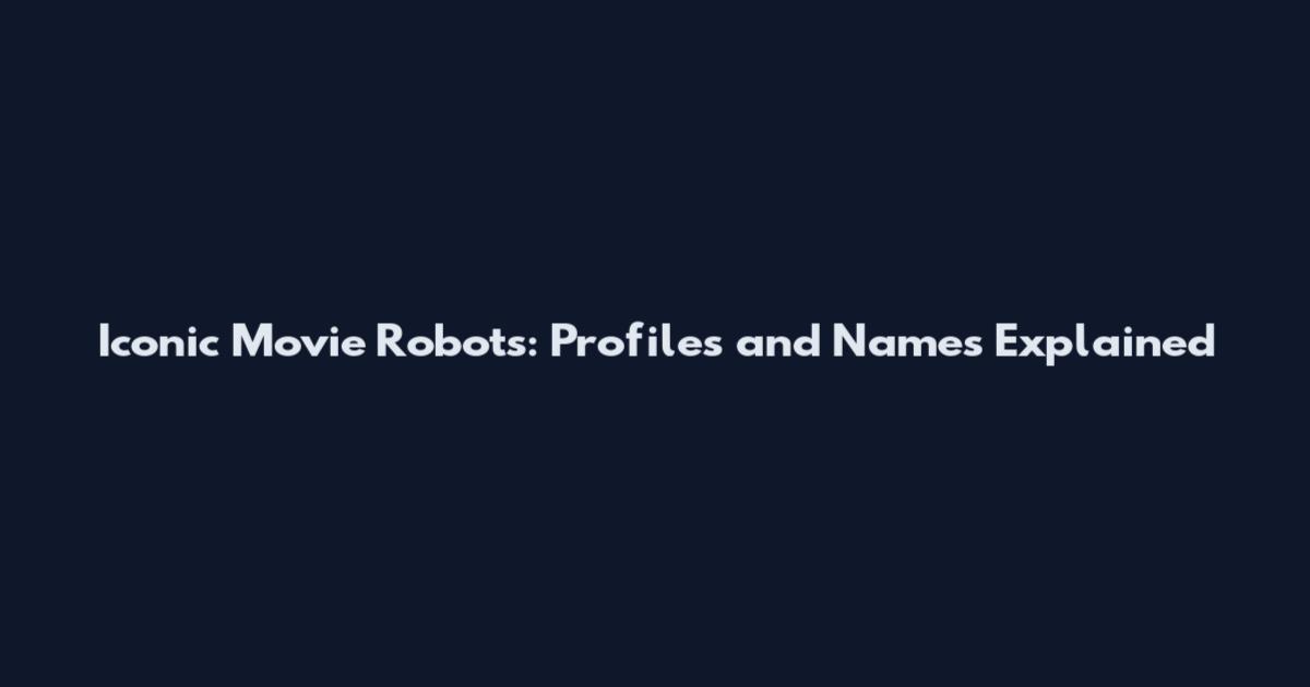 Iconic Movie Robots: Profiles and Names Explained