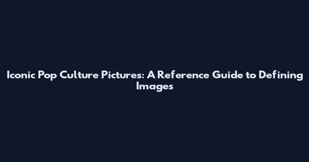 Iconic Pop Culture Pictures: A Reference Guide to Defining Images