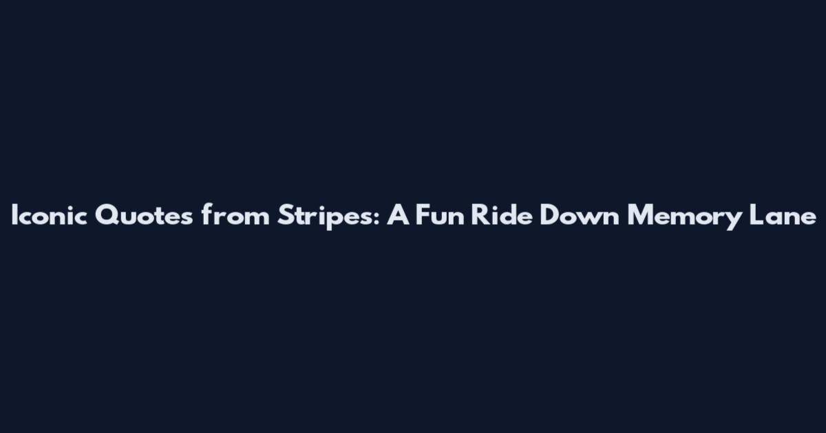 Iconic Quotes from "Stripes": A Fun Ride Down Memory Lane