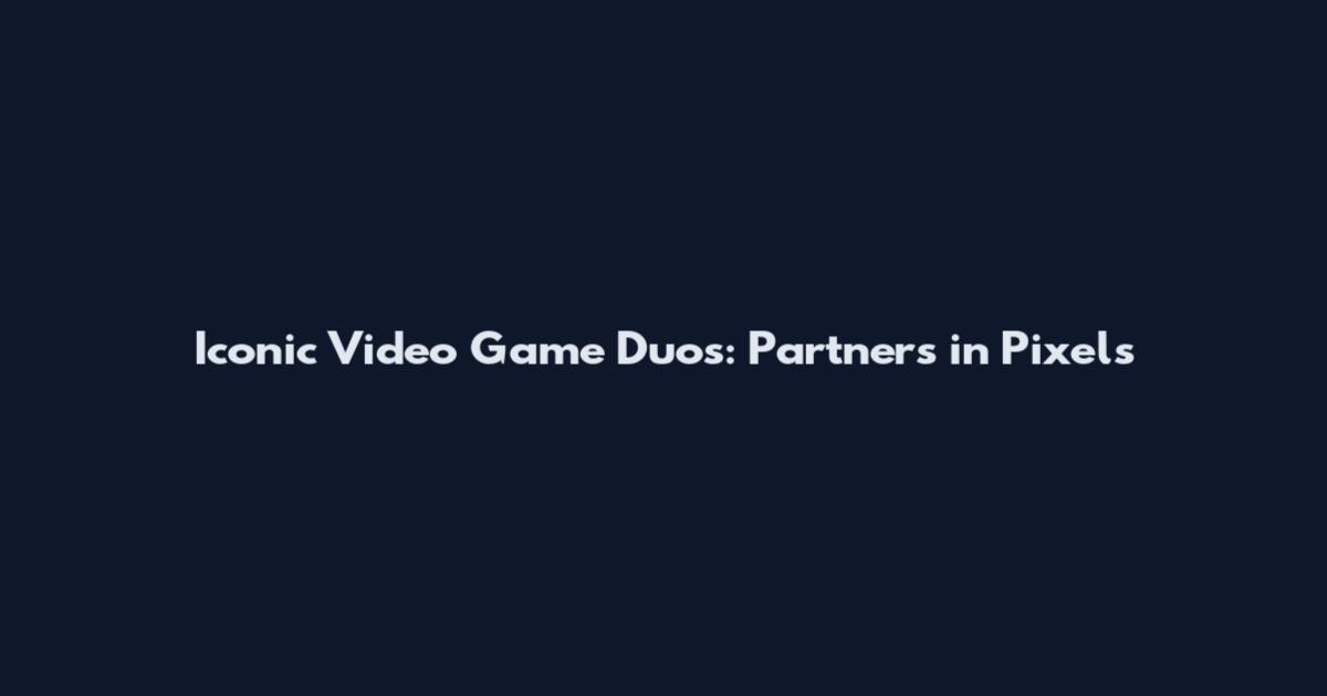 Iconic Video Game Duos: Partners in Pixels